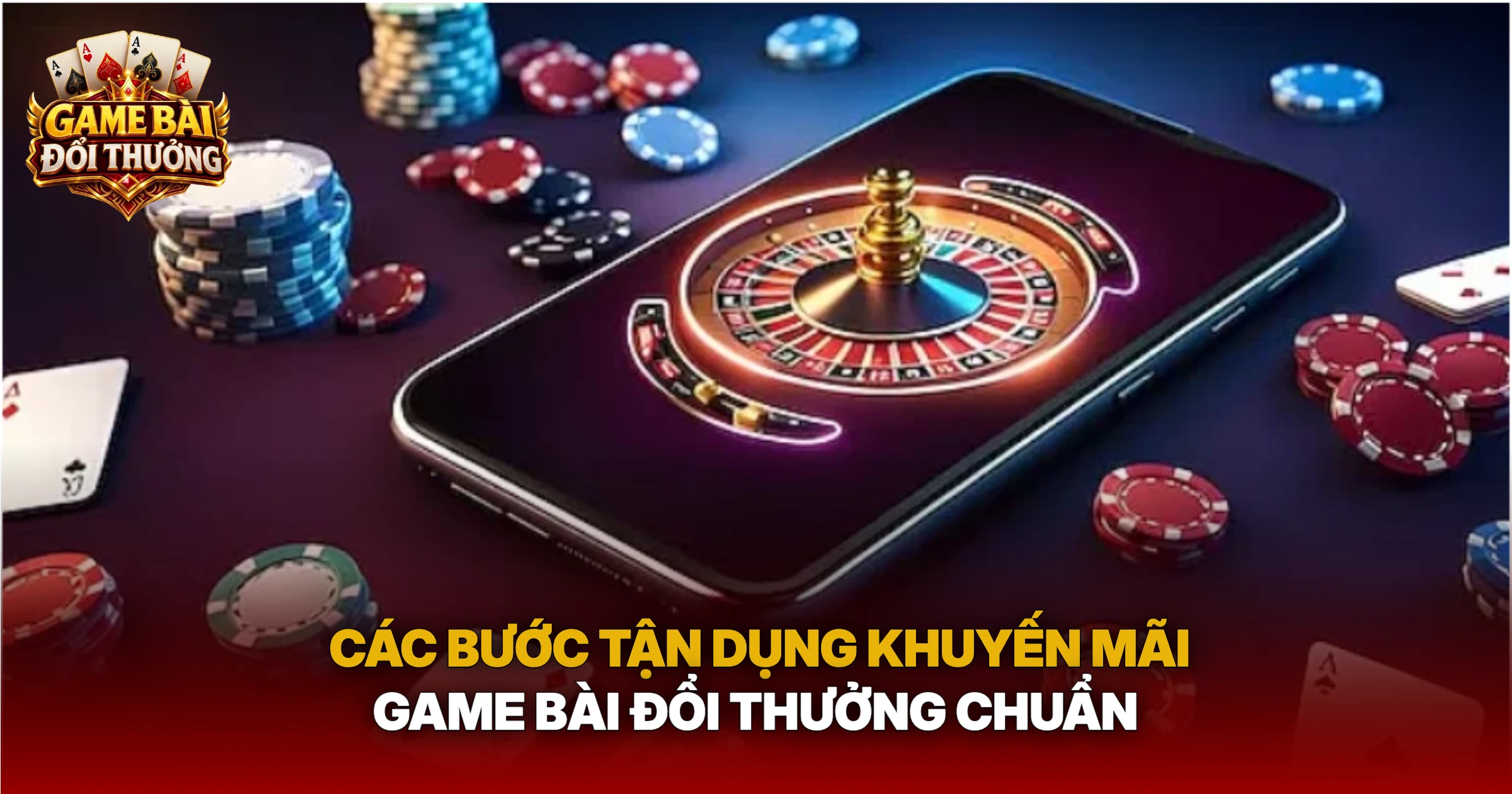 Các Bước Tận Dụng Khuyến Mãi Game Bài Đổi Thưởng Chuẩn