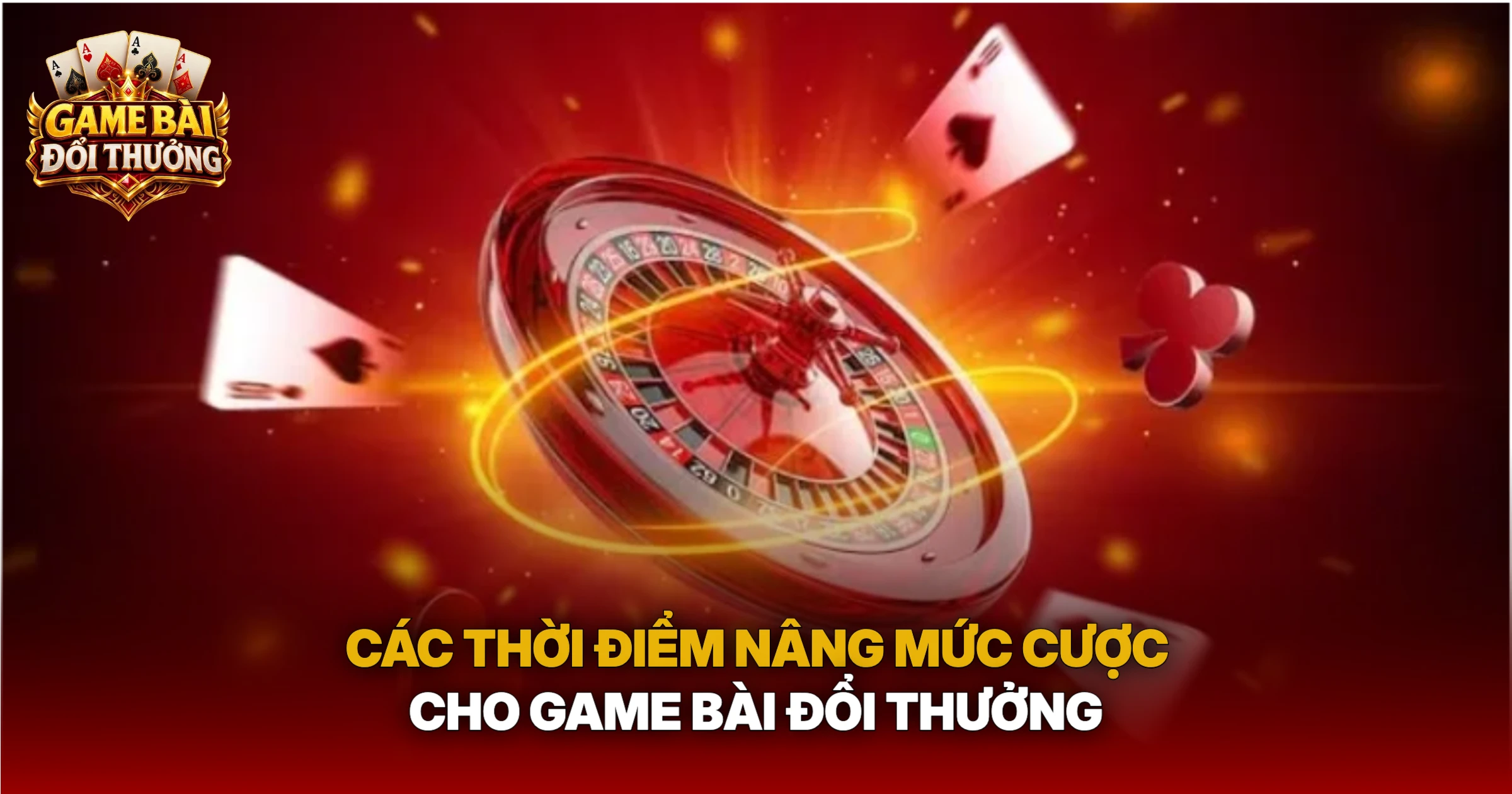 Các Thời Điểm Nâng Mức Cược Cho Game Bài Đổi Thưởng
