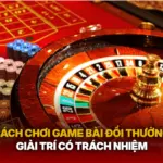 Cach Choi Game Bai Doi Thuong Giai Tri Co Trach Nhiem Img