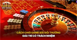 Cach Choi Game Bai Doi Thuong Giai Tri Co Trach Nhiem Img