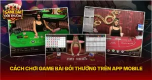 Cach Choi Game Bai Doi Thuong Tren App Mobile Img 1