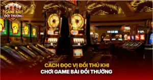 Cach Doc Vi Doi Thu Khi Choi Game Bai Doi Thuong Img