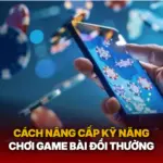 Cach Nang Cap Ky Nang Choi Game Bai Doi Thuong Img 1
