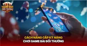 Cach Nang Cap Ky Nang Choi Game Bai Doi Thuong Img 1