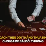 Cach Theo Doi Thang Thua Khi Choi Game Bai Doi Thuong Img
