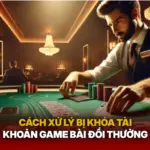 Cach Xu Ly Bi Khoa Tai Khoan Game Bai Doi Thuong Img 1