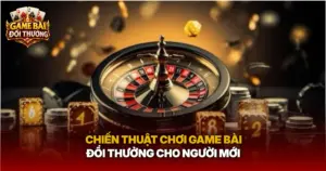 Chien Thuat Choi Game Bai Doi Thuong Cho Nguoi Moi Img