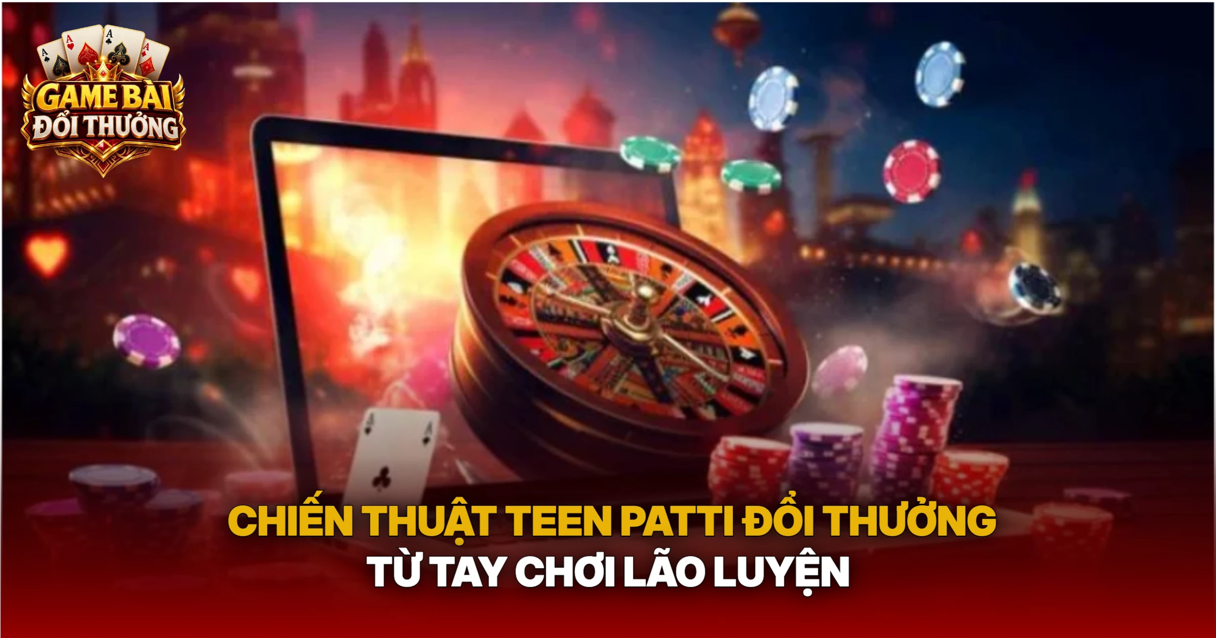 Chiến Thuật Teen Patti Đổi Thưởng Từ Tay Chơi Lão Luyện