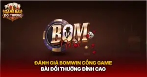 Danh Gia Bomwin Cong Game Bai Doi Thuong Dinh Cao Img