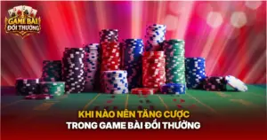 Khi Nao Nen Tang Cuoc Trong Game Bai Doi Thuong Img 1