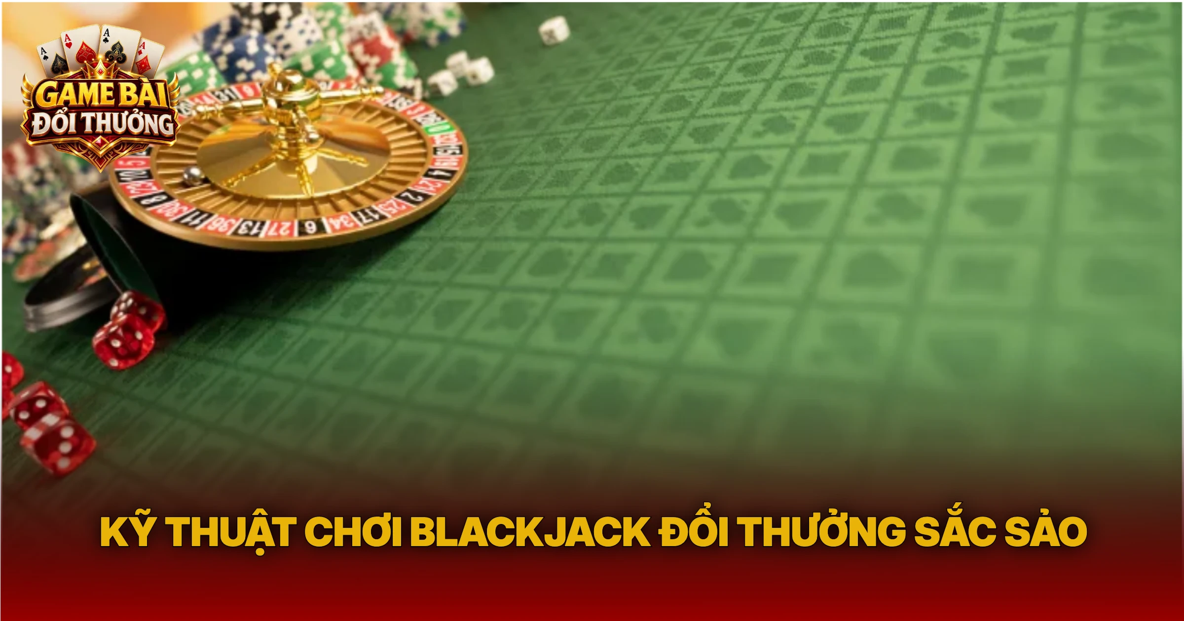 Kỹ Thuật Chơi Blackjack Đổi Thưởng Sắc Sảo