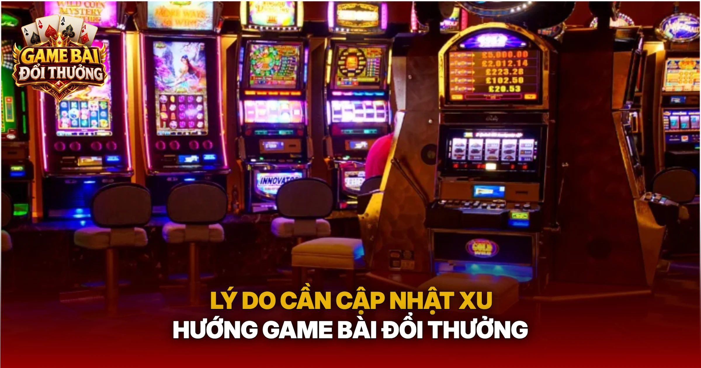 Lý Do Cần Cập Nhật Xu Hướng Game Bài Đổi Thưởng