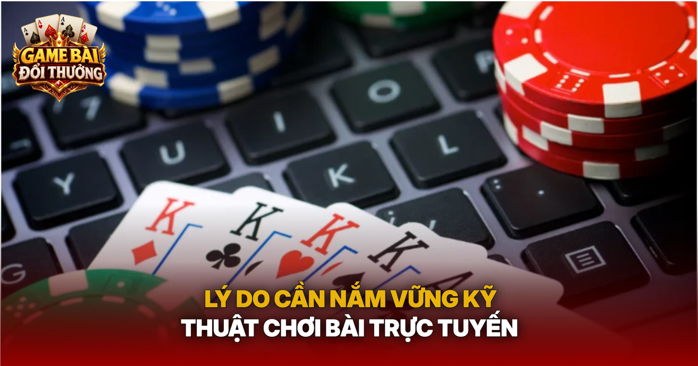 Lý Do Cần Nắm Vững Kỹ Thuật Chơi Bài Trực Tuyến