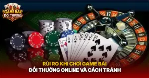 Rui Ro Khi Choi Game Bai Doi Thuong Online Va Cach Tranh Img 1