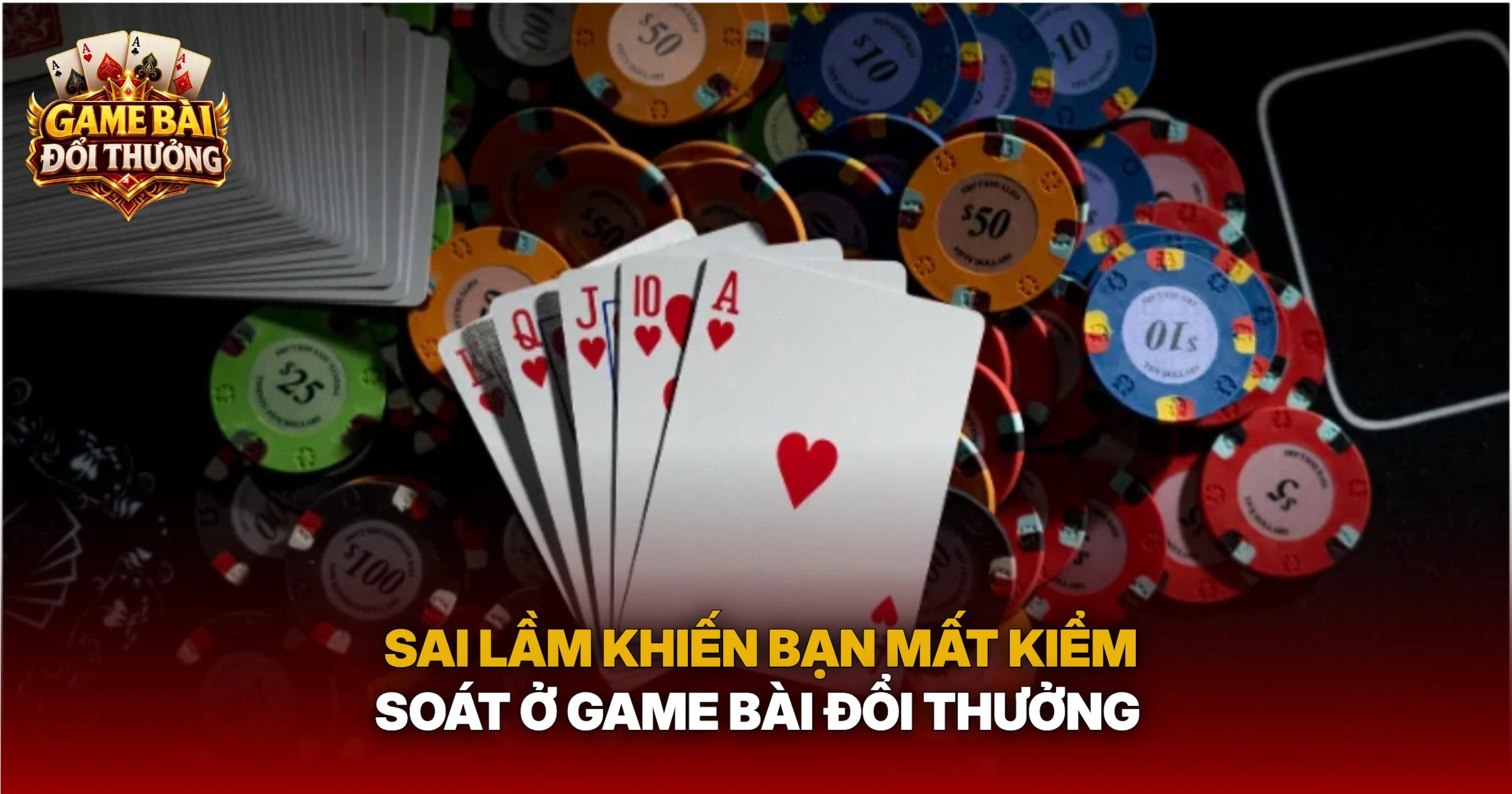 Sai Lầm Khiến Bạn Mất Kiểm Soát Ở Game Bài Đổi Thưởng