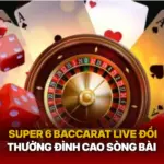 Super 6 Baccarat Live Doi Thuong Dinh Cao Song Bai Img