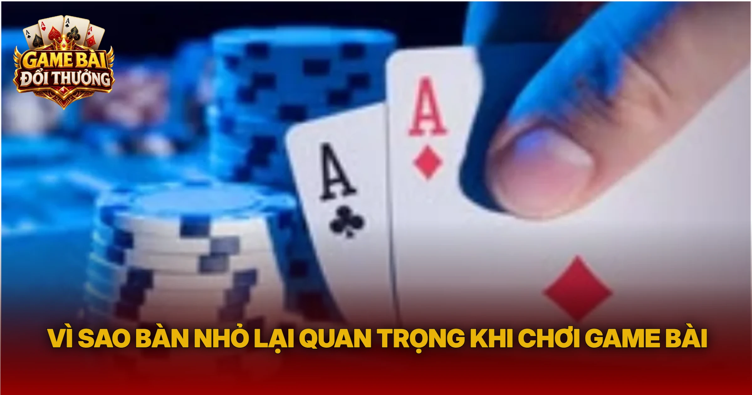 Vì Sao Bàn Nhỏ Lại Quan Trọng Khi Chơi Game Bài