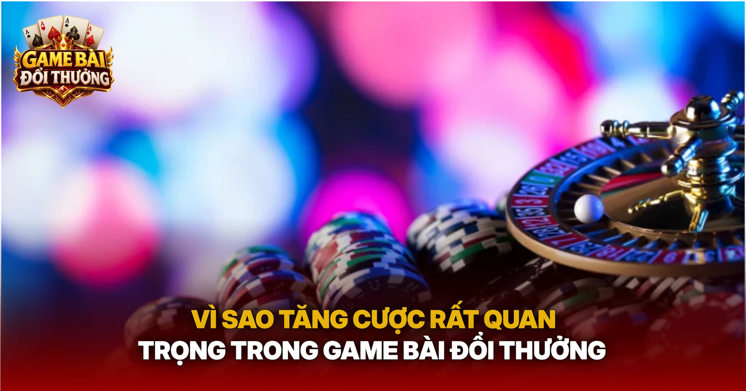 Vì Sao Tăng Cược Rất Quan Trọng Trong Game Bài Đổi Thưởng